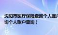 沈阳市医疗保险查询个人账户查询官网（沈阳市医疗保险查询个人账户查询）