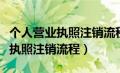 个人营业执照注销流程及注意事项（个人营业执照注销流程）