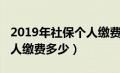 2019年社保个人缴费标准表（2019年社保个人缴费多少）