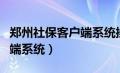 郑州社保客户端系统操作手册（郑州社保客户端系统）