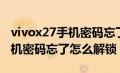 vivox27手机密码忘了怎么开锁（vivox27手机密码忘了怎么解锁）