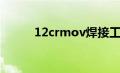 12crmov焊接工艺（12crmov）