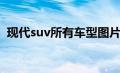 现代suv所有车型图片（现代suv所有车型）