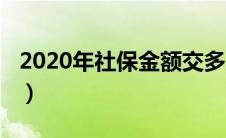 2020年社保金额交多少（2020年社保交多少）