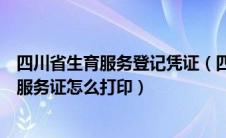 四川省生育服务登记凭证（四川省计生便民平台申请了生育服务证怎么打印）