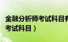 金融分析师考试科目有哪些内容（金融分析师考试科目）