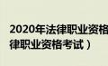 2020年法律职业资格考试主观题（2020年法律职业资格考试）