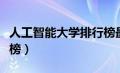 人工智能大学排行榜最新（人工智能大学排行榜）