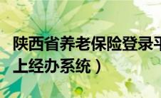 陕西省养老保险登录平台（陕西省养老保险网上经办系统）