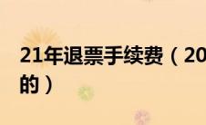 21年退票手续费（2020年退票手续费是怎样的）