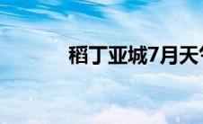 稻丁亚城7月天气（稻丁亚城）