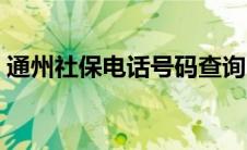 通州社保电话号码查询（通州社保中心电话）