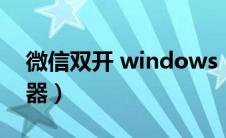 微信双开 windows（微信windows版多开器）