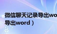 微信聊天记录导出word 电脑（微信聊天记录导出word）