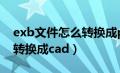 exb文件怎么转换成pdf图纸（exb文件怎么转换成cad）