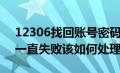 12306找回账号密码失败（12306找回密码一直失败该如何处理）