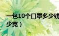 一包10个口罩多少钱（10只普通口罩大约多少克）