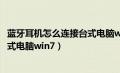 蓝牙耳机怎么连接台式电脑win7教程（蓝牙耳机怎么连接台式电脑win7）