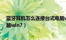 蓝牙耳机怎么连接台式电脑w7（蓝牙耳机怎么连接台式电脑win7）