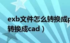 exb文件怎么转换成pdf图纸（exb文件怎么转换成cad）