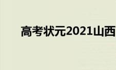 高考状元2021山西（高考状元2021）