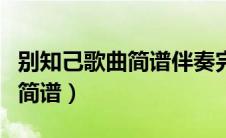 别知己歌曲简谱伴奏完整版视频（别知己歌曲简谱）