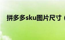 拼多多sku图片尺寸（拼多多sku缩略图）