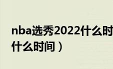 nba选秀2022什么时候开始（nba选秀2021什么时间）