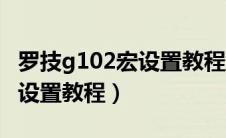 罗技g102宏设置教程荒野行动（罗技g102宏设置教程）