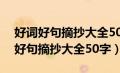 好词好句摘抄大全50字左右关于景物（好词好句摘抄大全50字）