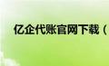 亿企代账官网下载（亿企代账软件官网）