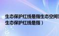 生态保护红线是指生态空间范围内具有特殊重要生态功能（生态保护红线是指）