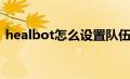 healbot怎么设置队伍（healbot怎么设置）