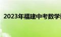 2023年福建中考数学试卷（福建中考总分）