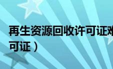 再生资源回收许可证难办吗（再生资源回收许可证）