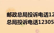 邮政总局投诉电话12305怎么加区号（邮政总局投诉电话12305）