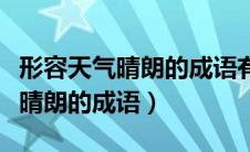 形容天气晴朗的成语有哪些四个字（形容天气晴朗的成语）