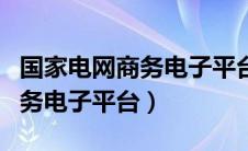 国家电网商务电子平台官网登录（国家电网商务电子平台）