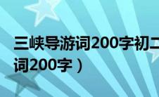 三峡导游词200字初二与课文结合（三峡导游词200字）