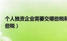 个人独资企业需要交哪些税和费用（个人独资企业需要交哪些税）