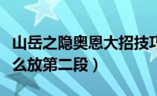 山岳之隐奥恩大招技巧（山岳之隐奥恩大招怎么放第二段）