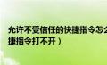 允许不受信任的快捷指令怎么打开不了（允许不受信任的快捷指令打不开）