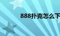 888扑克怎么下载（888扑克）