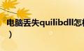 电脑丢失quilibdll怎样恢复（电脑丢失quilib）