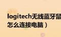 logitech无线蓝牙鼠标（logitech蓝牙鼠标怎么连接电脑）