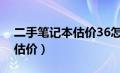 二手笔记本估价36怎么处理好（二手笔记本估价）