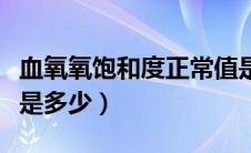 血氧氧饱和度正常值是多少（氧饱和度正常值是多少）