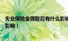 失业保险金领取后有什么影响吗（失业保险金领取后有什么影响）