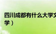 四川成都有什么大学文科（四川成都有什么大学）