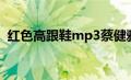 红色高跟鞋mp3蔡健雅（红色高跟鞋mp3）